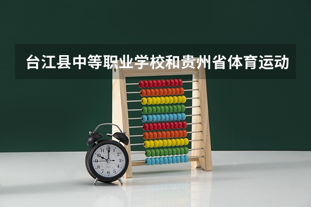 台江县中等职业学校和贵州省体育运动学校哪个好 谁更厉害