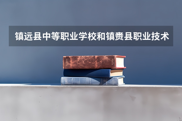 镇远县中等职业学校和镇赉县职业技术教育中心哪个好 谁更厉害