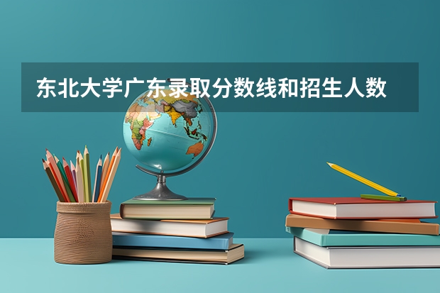 东北大学广东录取分数线和招生人数