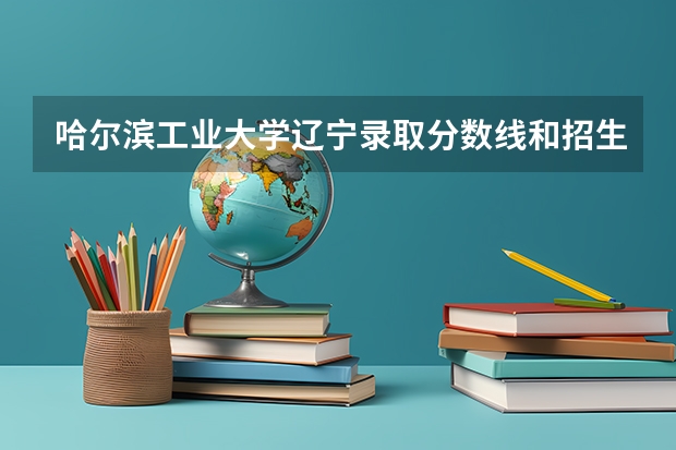 哈尔滨工业大学辽宁录取分数线和招生人数
