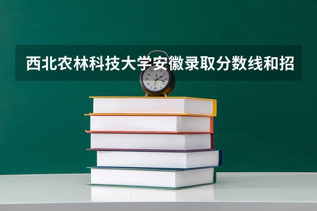 西北农林科技大学安徽录取分数线和招生人数