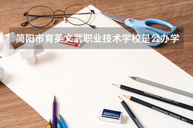 简阳市育英文武职业技术学校是公办学校吗 简阳市育英文武职业技术学校师资力量如何