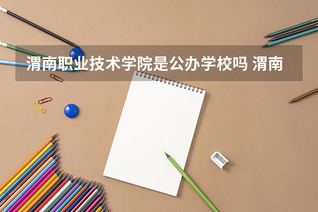 渭南职业技术学院是公办学校吗 渭南职业技术学院师资力量如何