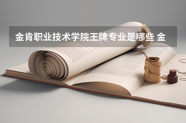 金肯职业技术学院王牌专业是哪些 金肯职业技术学院专业推荐