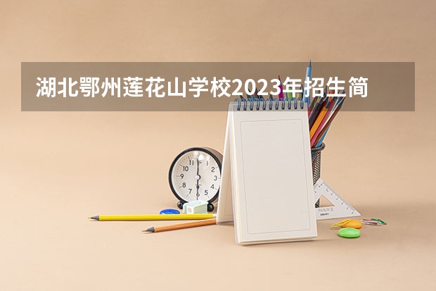 湖北鄂州莲花山学校2023年招生简章 湖北鄂州莲花山学校2023招生人数