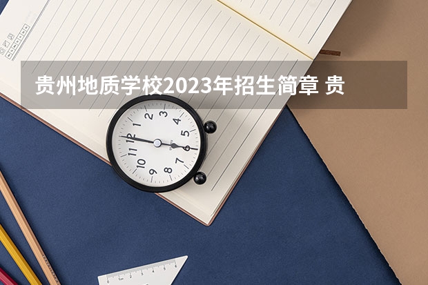 贵州地质学校2023年招生简章 贵州地质学校2023招生人数