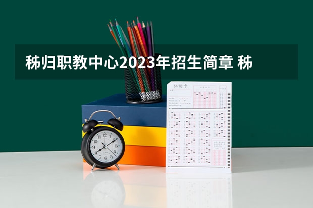 秭归职教中心2023年招生简章 秭归职教中心2023招生人数