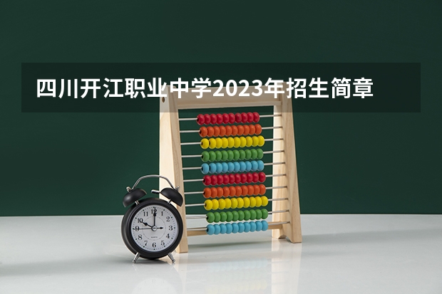 四川开江职业中学2023年招生简章 四川开江职业中学2023招生人数