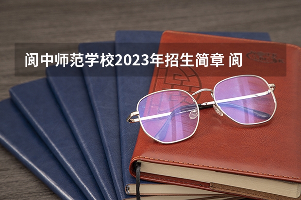 阆中师范学校2023年招生简章 阆中师范学校2023招生人数