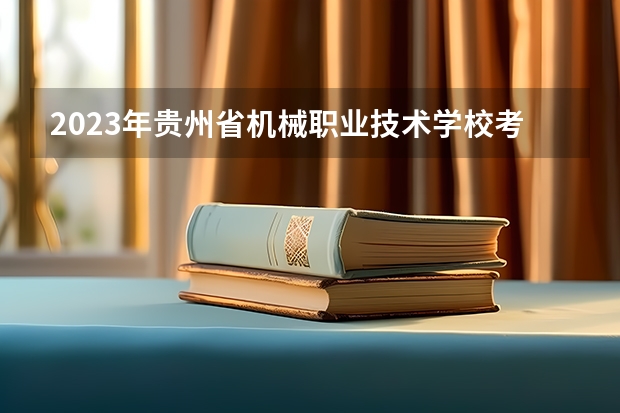 2023年贵州省机械职业技术学校考多少分能上 贵州省机械职业技术学校招生条件如何
