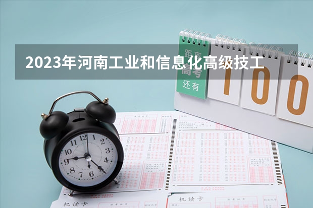 2023年河南工业和信息化高级技工学校考多少分能上 河南工业和信息化高级技工学校招生条件如何