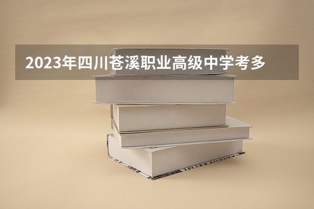 2023年四川苍溪职业高级中学考多少分能上 四川苍溪职业高级中学招生条件如何