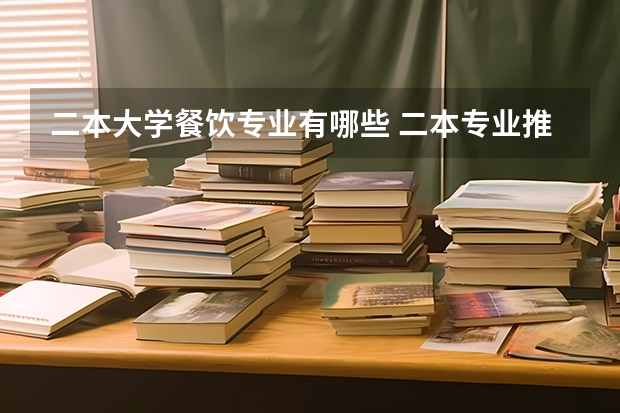 二本大学餐饮专业有哪些 二本专业推荐