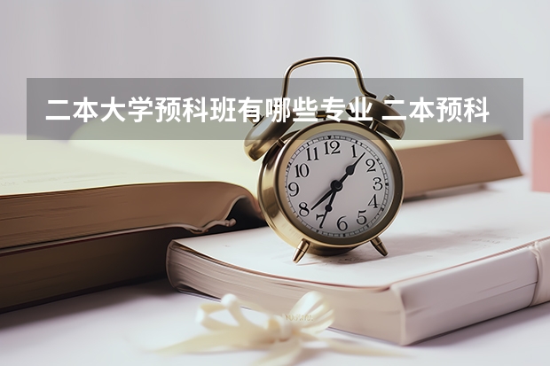 二本大学预科班有哪些专业 二本预科是怎么回事 怎么报考