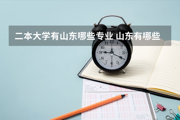 二本大学有山东哪些专业 山东有哪些二本的好大学