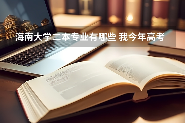 海南大学二本专业有哪些 我今年高考，想报考海南大学二本，一本比较难，二本文科有哪些专业。
