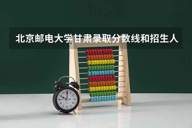 北京邮电大学甘肃录取分数线和招生人数