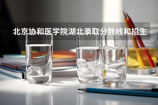 北京协和医学院湖北录取分数线和招生人数