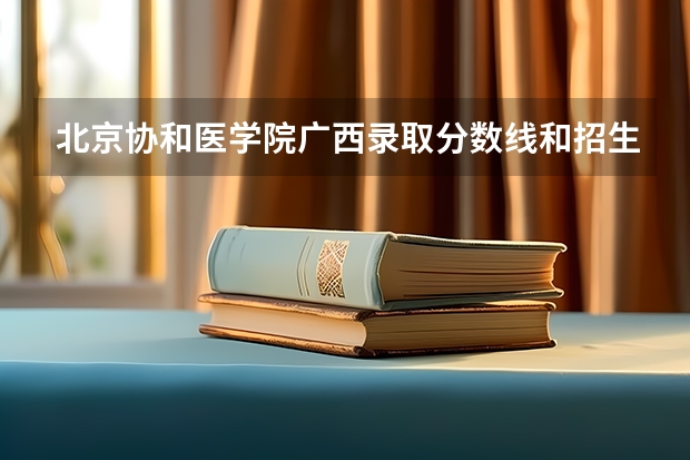 北京协和医学院广西录取分数线和招生人数