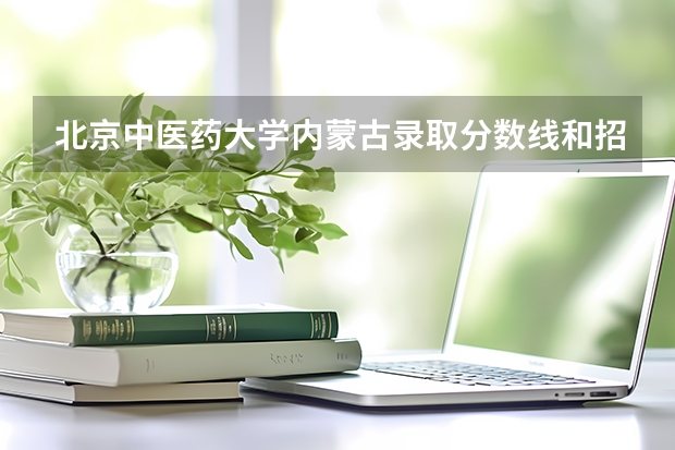 北京中医药大学内蒙古录取分数线和招生人数