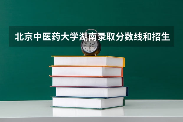 北京中医药大学湖南录取分数线和招生人数