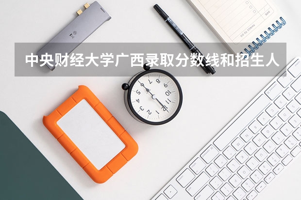 中央财经大学广西录取分数线和招生人数