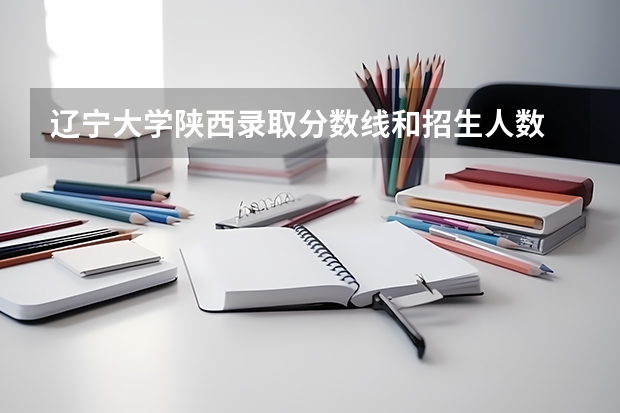 辽宁大学陕西录取分数线和招生人数