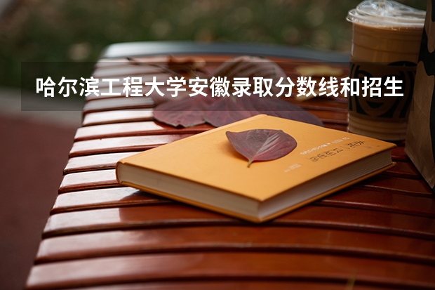 哈尔滨工程大学安徽录取分数线和招生人数