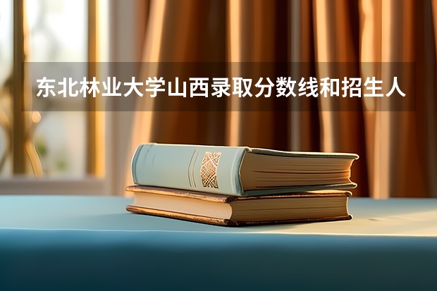 东北林业大学山西录取分数线和招生人数