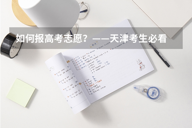 如何报高考志愿？&mdash;&mdash;天津考生必看