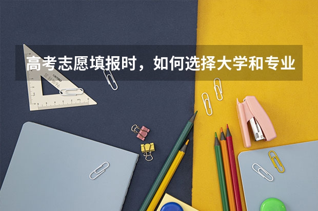 高考志愿填报时，如何选择大学和专业？