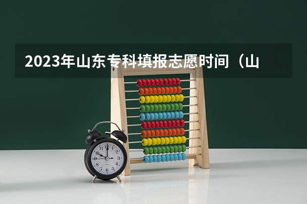 2023年山东专科填报志愿时间（山东本科第二次征集志愿时间）