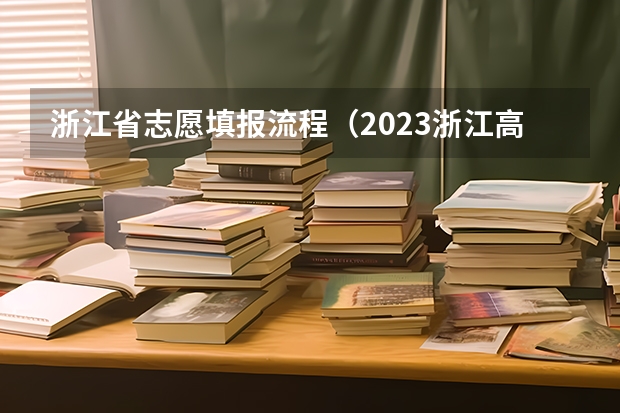 浙江省志愿填报流程（2023浙江高考志愿填报规则）