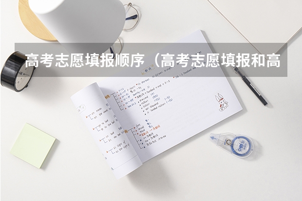 高考志愿填报顺序（高考志愿填报和高校录取流程）