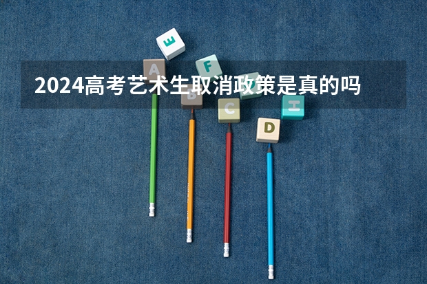 2024高考艺术生取消政策是真的吗