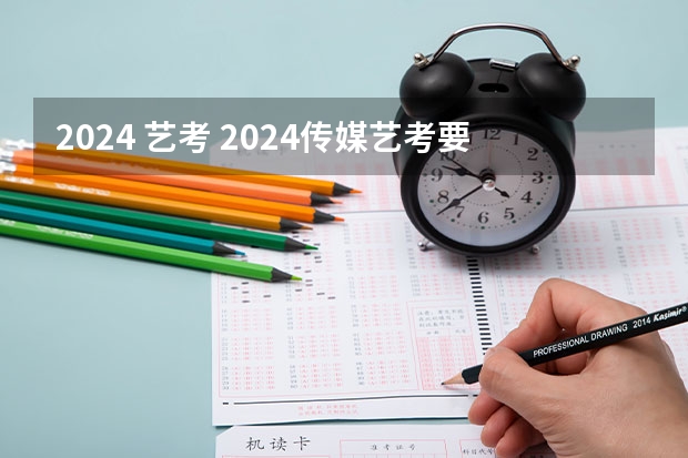 2024 艺考 2024传媒艺考要求变动