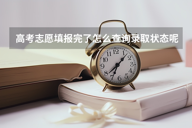 高考志愿填报完了怎么查询录取状态呢？