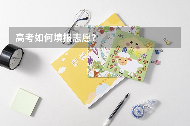高考如何填报志愿？