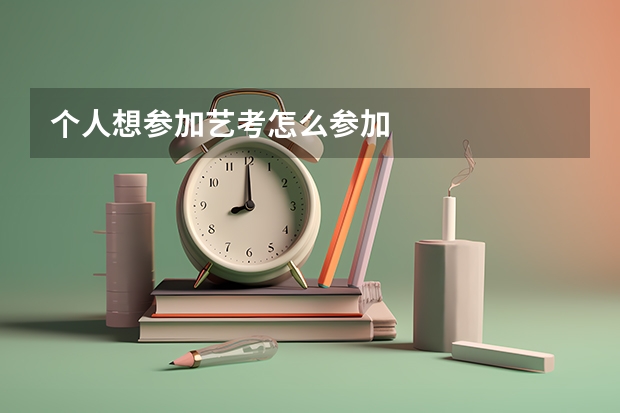 个人想参加艺考怎么参加