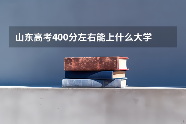 山东高考400分左右能上什么大学