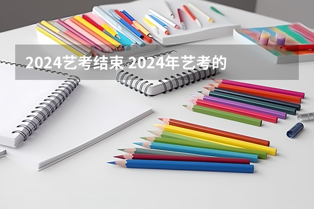 2024艺考结束 2024年艺考的时间安排是怎样的？