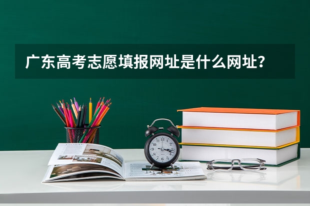 广东高考志愿填报网址是什么网址？