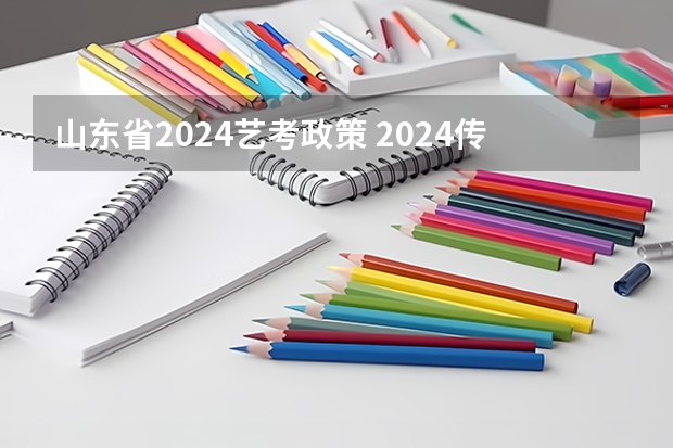 山东省2024艺考政策 2024传媒艺考要求变动