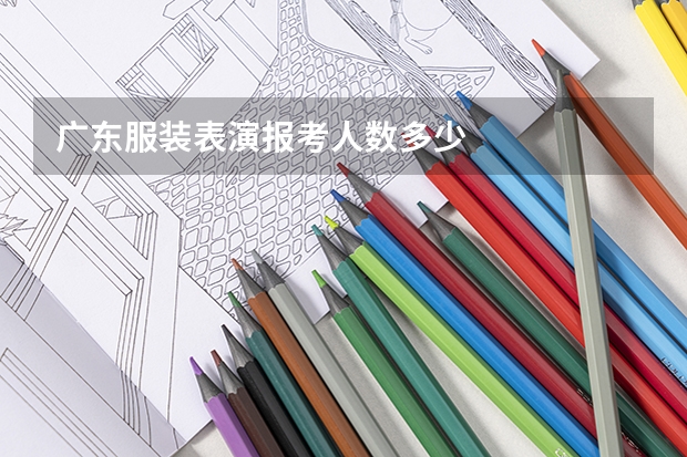 广东服装表演报考人数多少