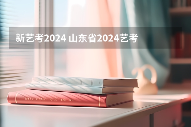 新艺考2024 山东省2024艺考政策