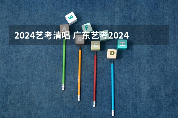 2024艺考清唱 广东艺考2024新政策