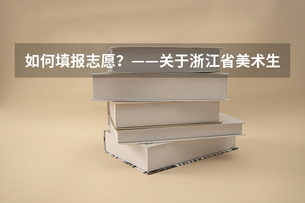 如何填报志愿？&mdash;&mdash;关于浙江省美术生填报高考艺术类专业的建议