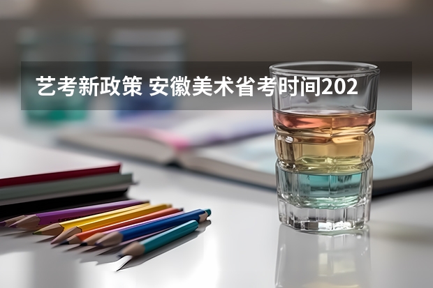 艺考新政策 安徽美术省考时间2024考试时间