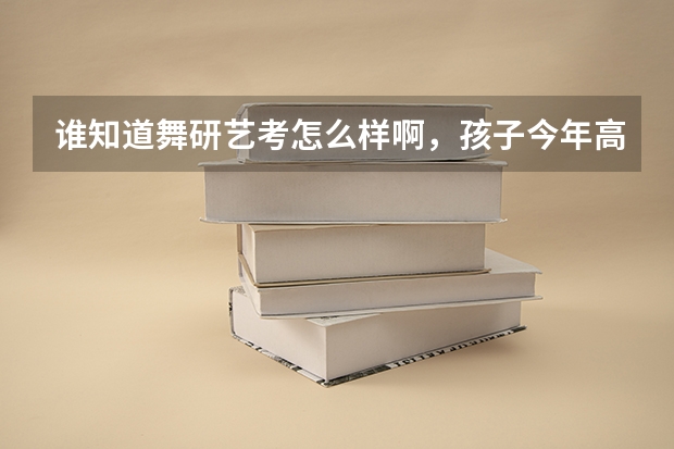 谁知道舞研艺考怎么样啊，孩子今年高考想报他们的辅导班
