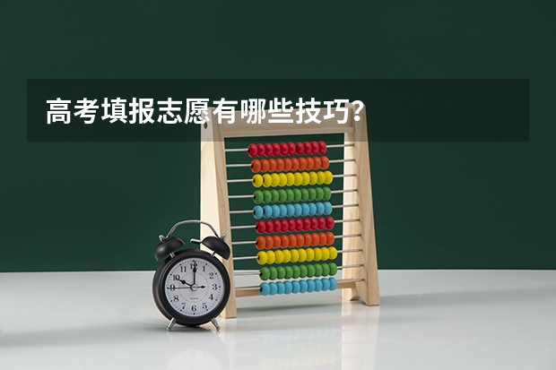 高考填报志愿有哪些技巧？